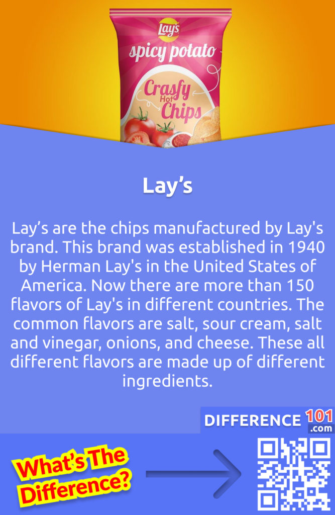 What are Lay’s? Lay’s are the chips manufactured by Lay's brand. This brand was established in 1940 by Herman Lay's in the United States of America. Now there are more than 150 flavors of Lay's in different countries. The common flavors are salt, sour cream, salt and vinegar, onions, and cheese. These all different flavors are made up of different ingredients. Ever since the company was established, it has been using different ingredients and methods to improve the quality and taste of the product. At first, the chips were cooked in hydrogenated oil, but from 2013, it was only cooked in sunflower oil or canola oil.