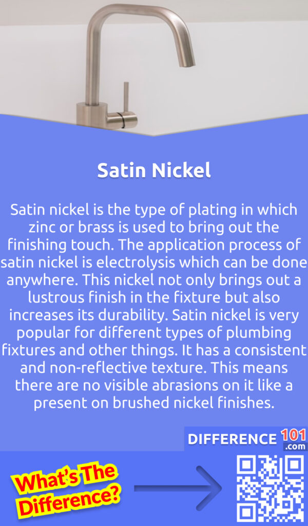 What Is Satin Nickel? Satin nickel is the type of plating in which zinc or brass is used to bring out the finishing touch. The application process of satin nickel is electrolysis which can be done anywhere. This nickel not only brings out a lustrous finish in the fixture but also increases its durability. Satin nickel is very popular for different types of plumbing fixtures and other things. It has a consistent and non-reflective texture. This means there are no visible abrasions on it like a present on brushed nickel finishes. Moreover, satin nickel can be produced both chemically and mechanically and has been used since the 1970s. But at first, it was not very common in plumbing fixtures, but now it has gained much popularity.