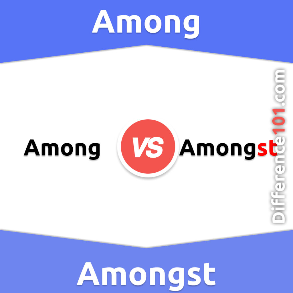 Among vs. Amongst 4 Key Differences, Pros & Cons, Similarities