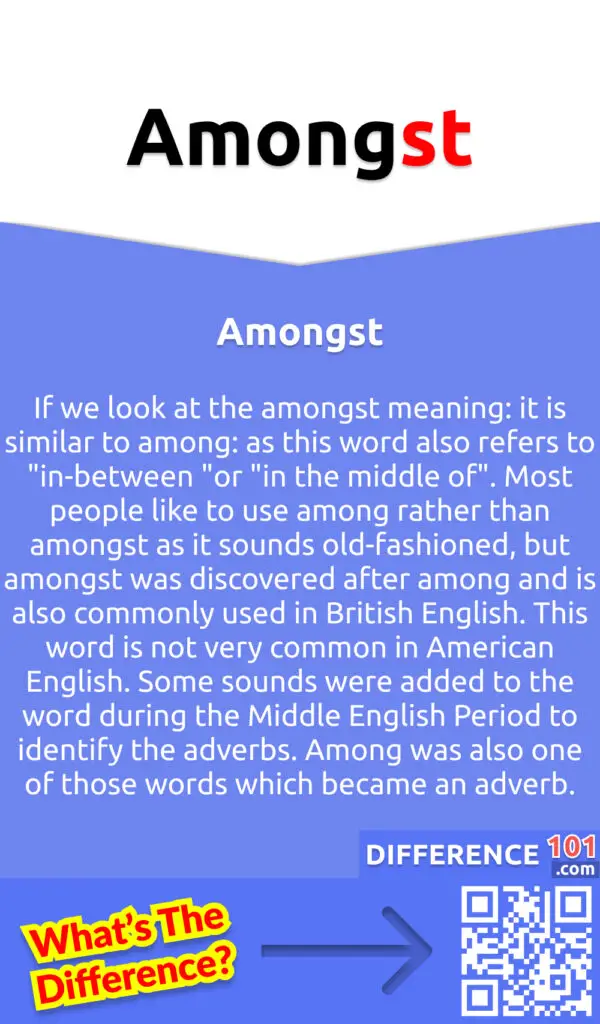 What is Amongst?
If we look at the amongst meaning: it is similar to among: as this word also refers to "in-between "or "in the middle of". Most people like to use among rather than amongst as it sounds old-fashioned, but amongst was discovered after among and is also commonly used in British English. This word is not very common in American English. Some sounds were added to the word during the Middle English Period to identify the adverbs. Among was also one of those words which became an adverb.   