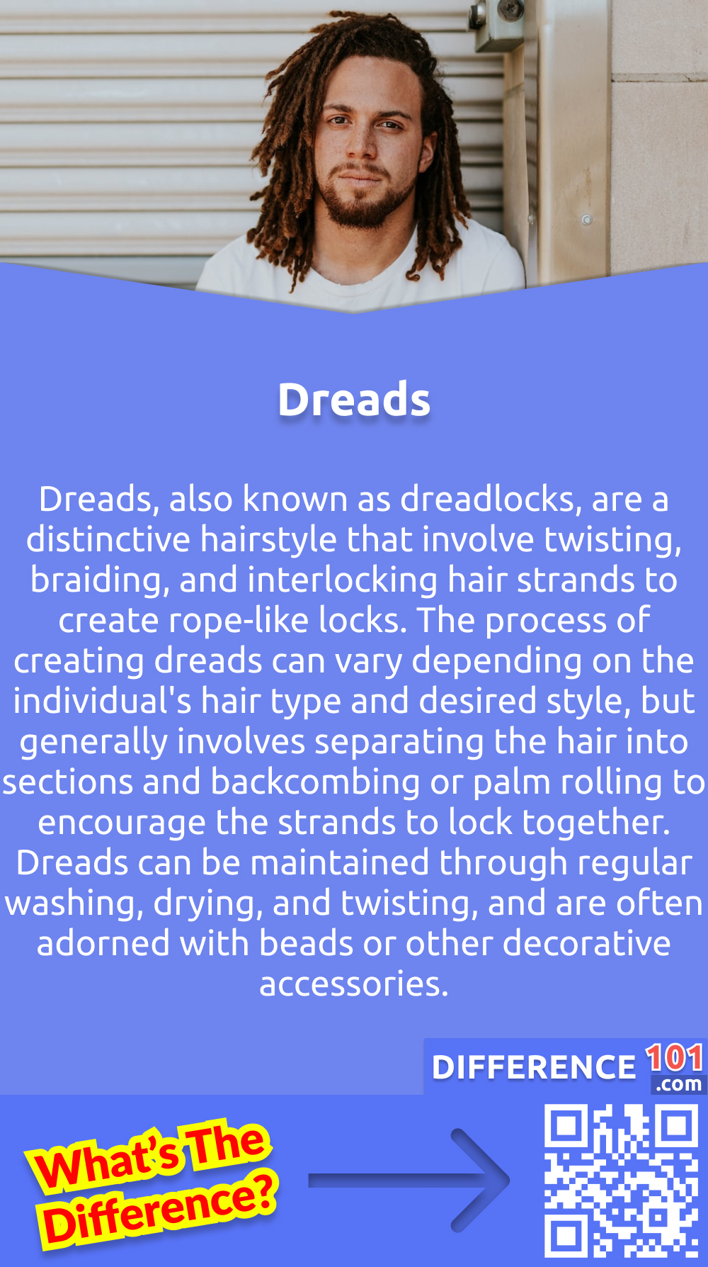 What Is Dreads? Dreads, also known as dreadlocks, are a distinctive hairstyle that involve twisting, braiding, and interlocking hair strands to create rope-like locks. The process of creating dreads can vary depending on the individual's hair type and desired style, but generally involves separating the hair into sections and backcombing or palm rolling to encourage the strands to lock together. Dreads can be maintained through regular washing, drying, and twisting, and are often adorned with beads or other decorative accessories. While traditionally associated with Rastafarian culture, dreads have become more mainstream in recent years and can be worn by people of all ages and backgrounds.