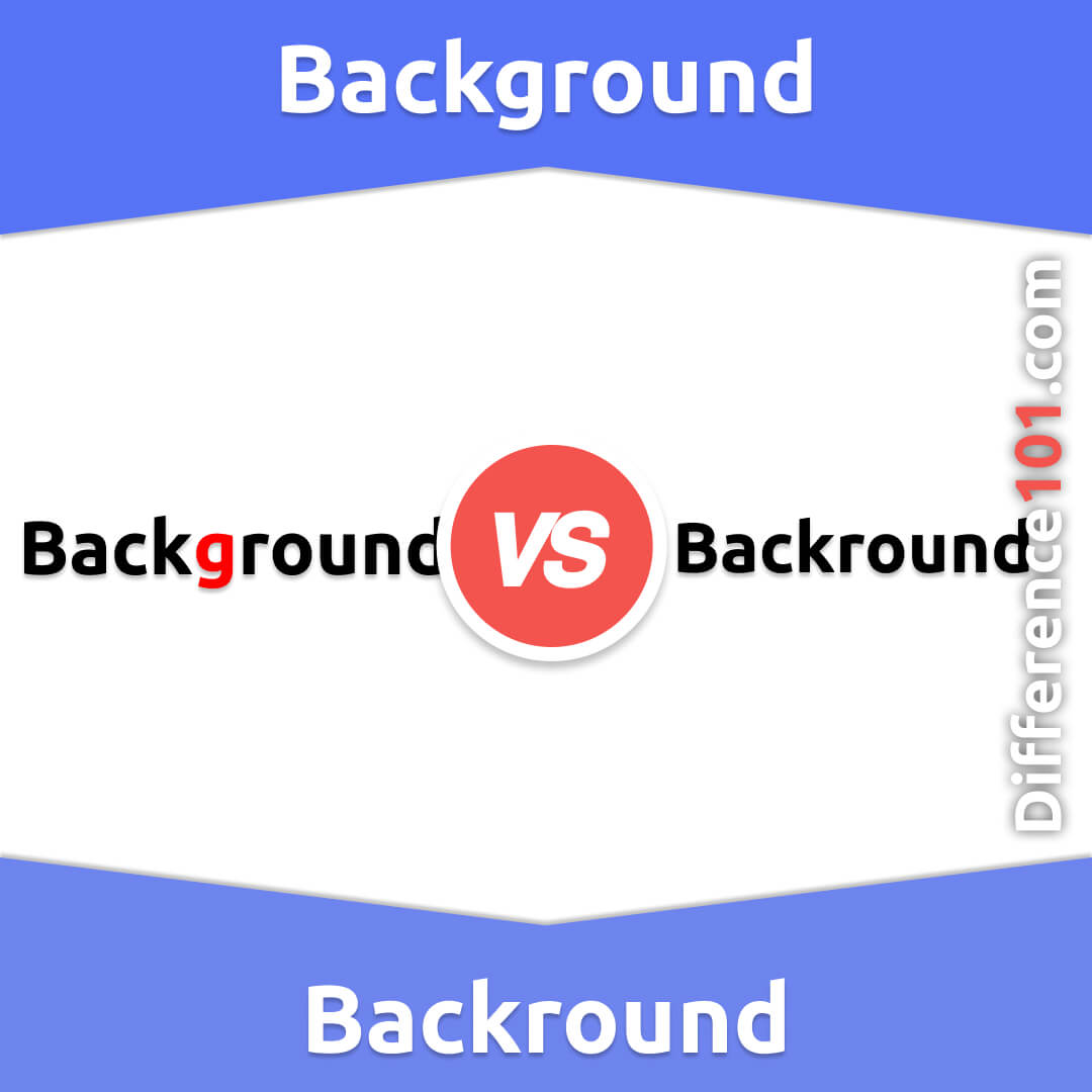 Background vs. Backround 3 Key Differences, Pros & Cons, Similarities