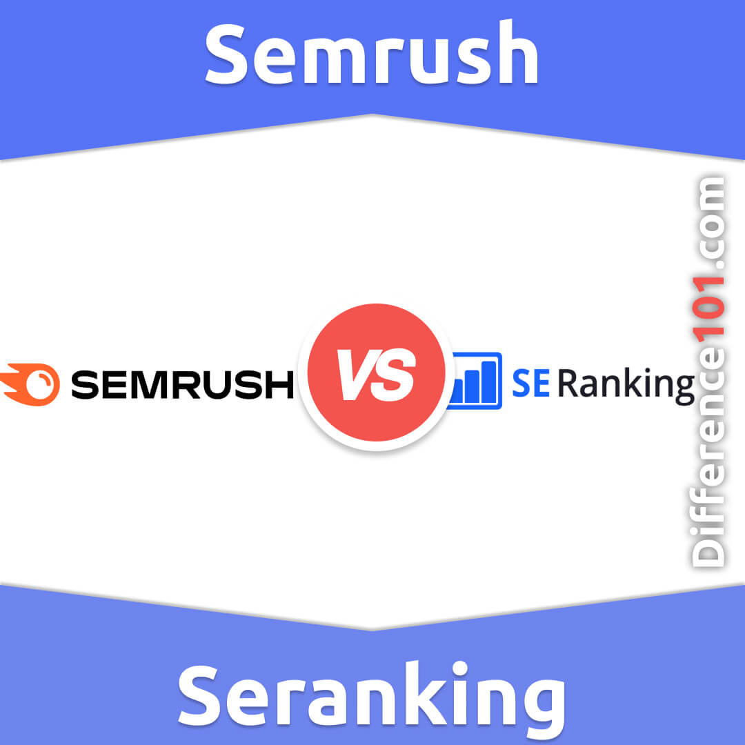 Semrush Vs Seranking Key Differences Pros Cons Similarities Difference