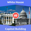 White House vs. Capitol Building: 5 Key Differences, Pros & Cons, Similarities